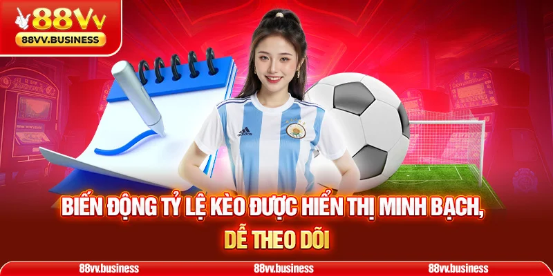 Biến động tỷ lệ kèo được hiển thị minh bạch, dễ theo dõi