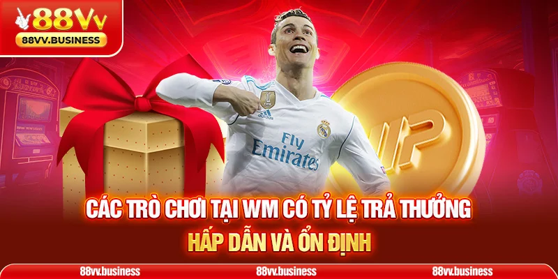Các trò chơi tại WM có tỷ lệ trả thưởng hấp dẫn và ổn định