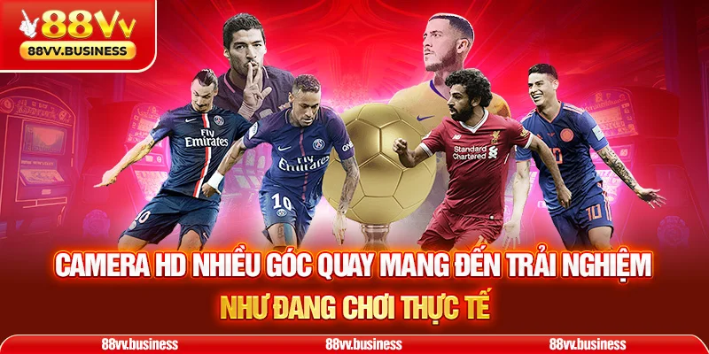 Camera HD nhiều góc quay mang đến trải nghiệm như đang chơi thực tế