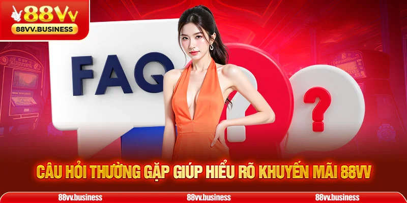 Câu hỏi thường gặp giúp hiểu rõ khuyến mãi 88VV