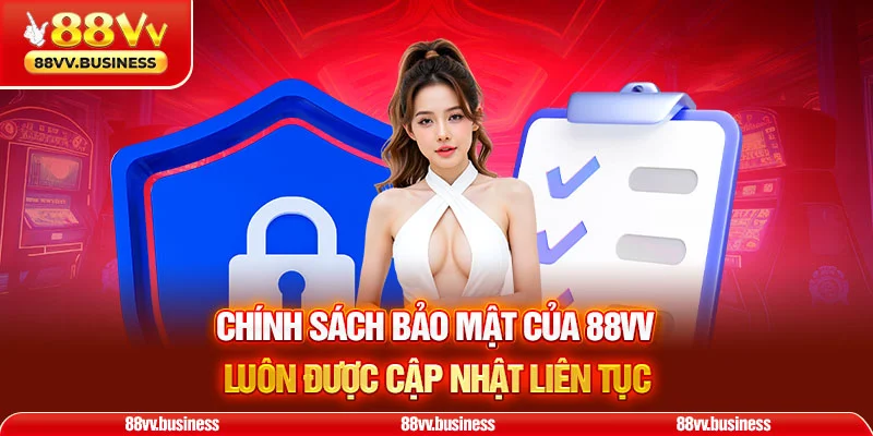 Chính sách bảo mật của 88VV luôn được cập nhật liên tục