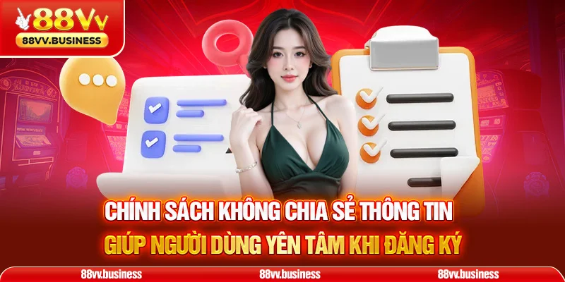 Chính sách không chia sẻ thông tin giúp người dùng yên tâm khi đăng ký