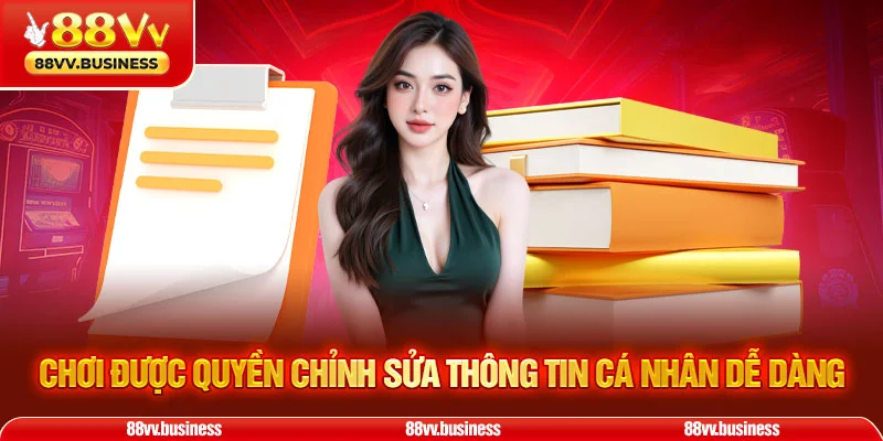 chơi được quyền chỉnh sửa thông tin cá nhân dễ dàng