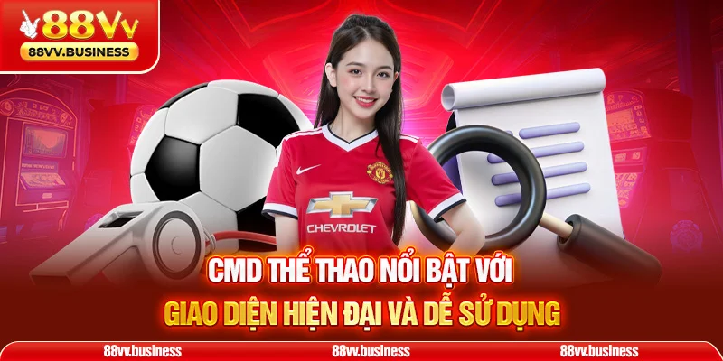 CMD Thể Thao nổi bật với giao diện hiện đại và dễ sử dụng