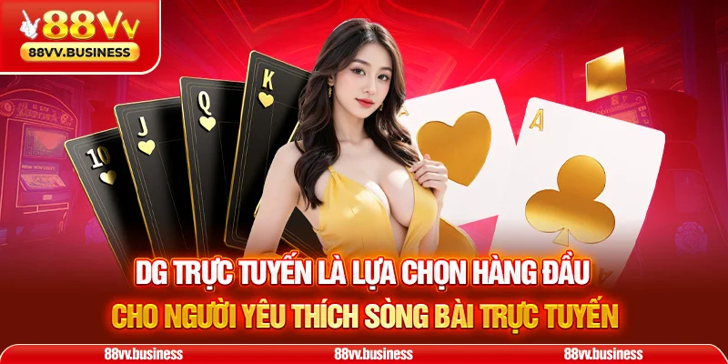 DG trực tuyến là lựa chọn hàng đầu cho người yêu thích sòng bài trực tuyến