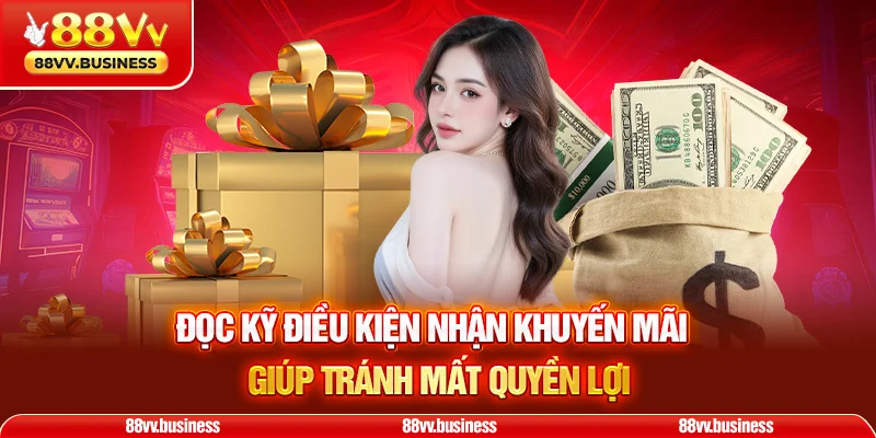 Đọc kỹ điều kiện nhận khuyến mãi giúp tránh mất quyền lợi