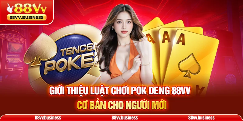 Giới thiệu luật chơi Pok Deng 88VV cơ bản cho người mới