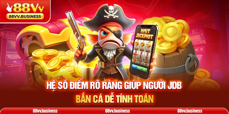 Hệ số điểm rõ ràng giúp người JDB Bắn Cá dễ tính toán