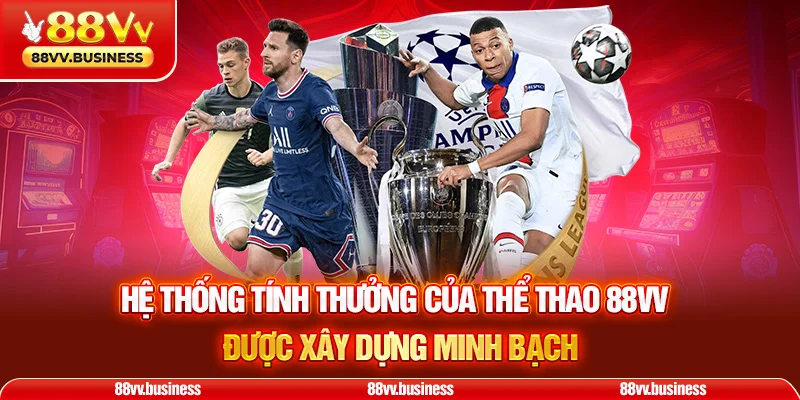 Hệ thống tính thưởng của thể thao 88VV được xây dựng minh bạch
