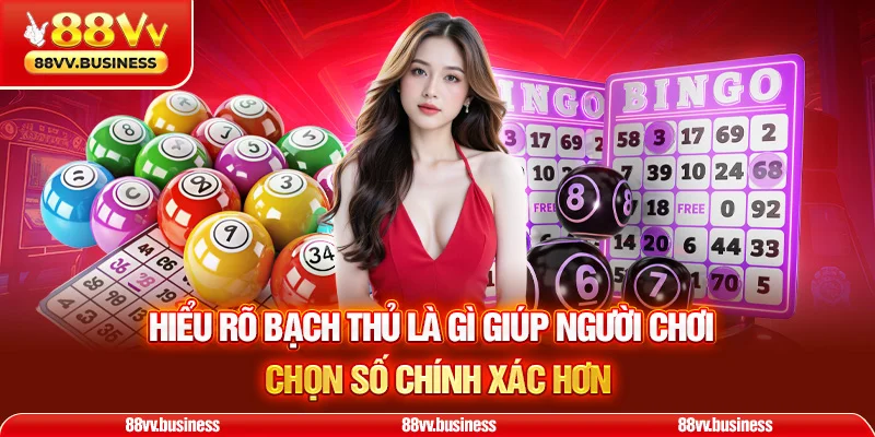 Hiểu rõ bạch thủ là gì giúp người chơi chọn số chính xác hơn