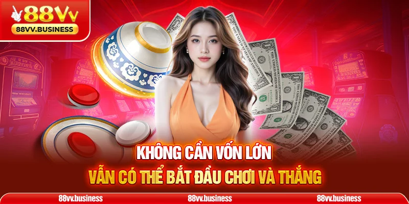 Không cần vốn lớn vẫn có thể bắt đầu chơi và thắng