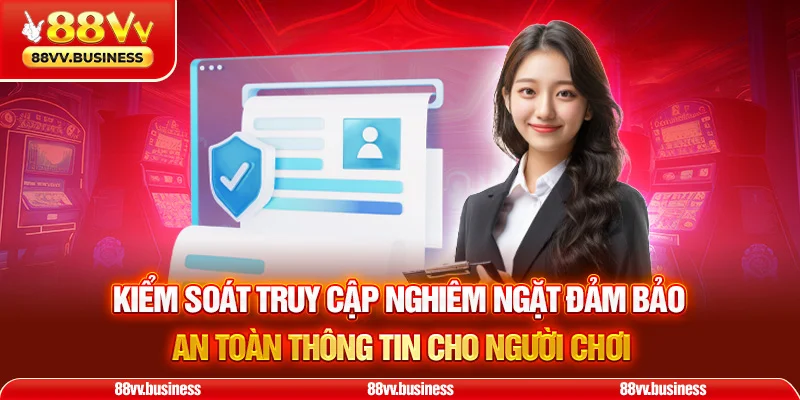Kiểm soát truy cập nghiêm ngặt đảm bảo an toàn thông tin cho người chơi