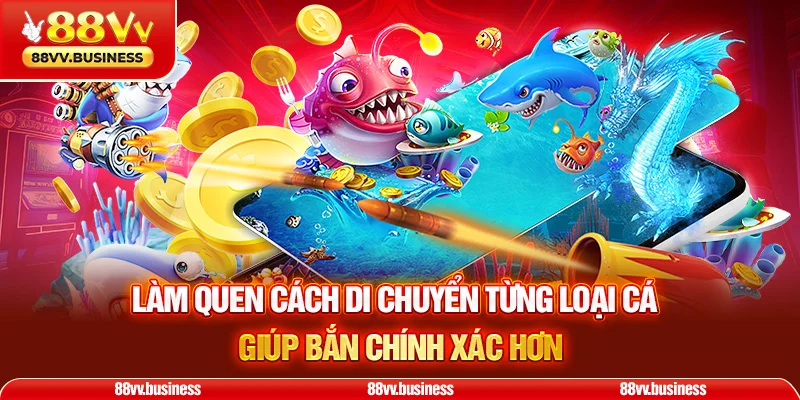 Làm quen cách di chuyển từng loại cá giúp bắn chính xác hơn