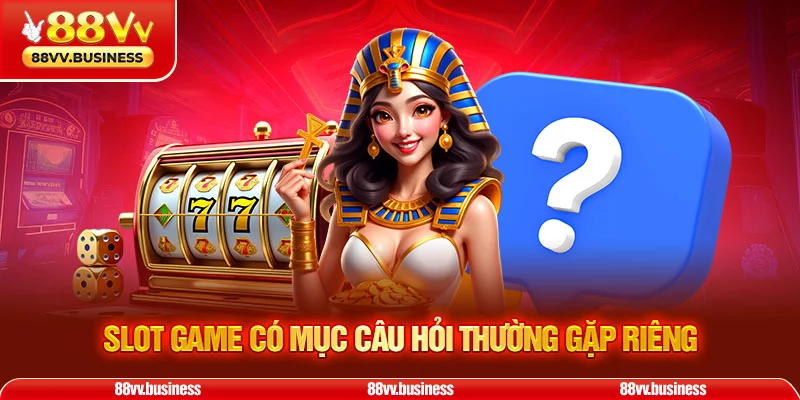 Slot game có mục câu hỏi thường gặp riêng