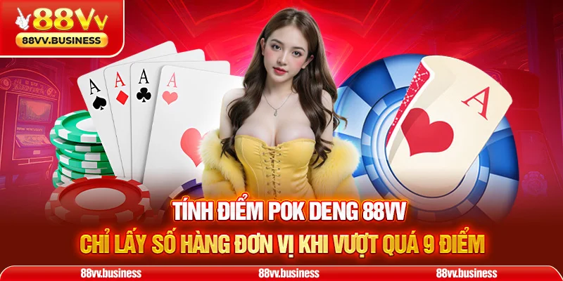 Tính điểm Pok Deng 88VV chỉ lấy số hàng đơn vị khi vượt quá 9 điểm
