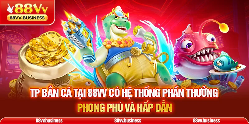 TP Bắn Cá tại 88VV có hệ thống phần thưởng phong phú và hấp dẫn