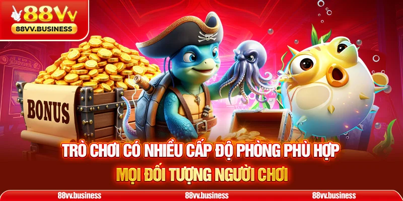 Trò chơi có nhiều cấp độ phòng phù hợp mọi đối tượng người chơi