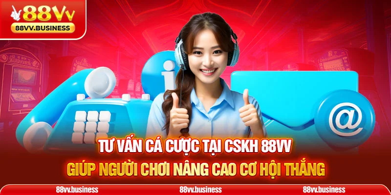 Tư vấn cá cược tại CSKH 88VV giúp người chơi nâng cao cơ hội thắng