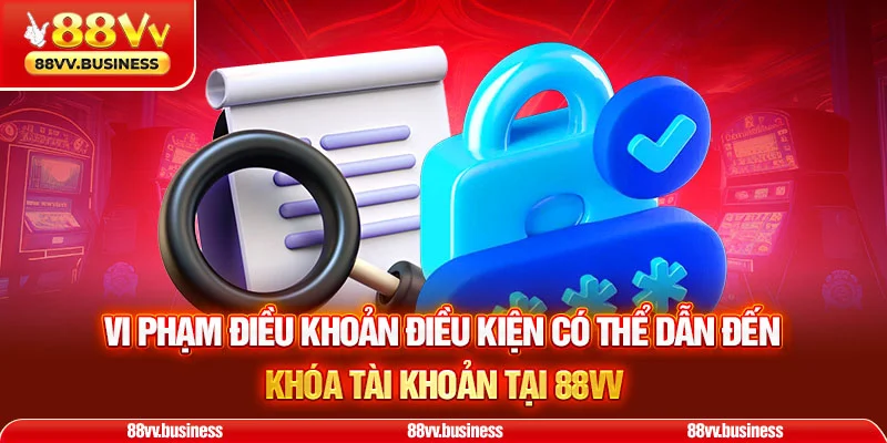 Vi phạm điều khoản điều kiện có thể dẫn đến khóa tài khoản tại 88VV